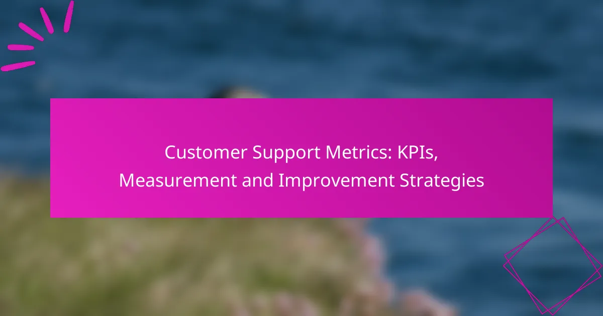 Customer Support Metrics: KPIs, Measurement and Improvement Strategies
