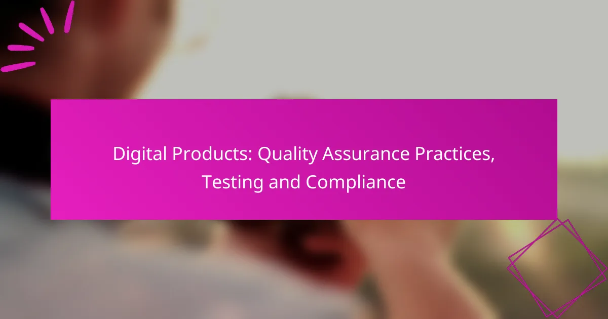 Digital Products: Quality Assurance Practices, Testing and Compliance