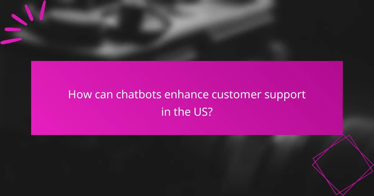 How can chatbots enhance customer support in the US?