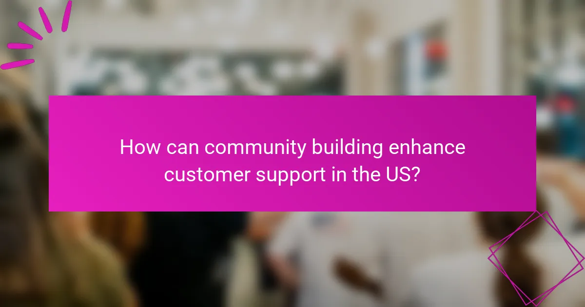 How can community building enhance customer support in the US?