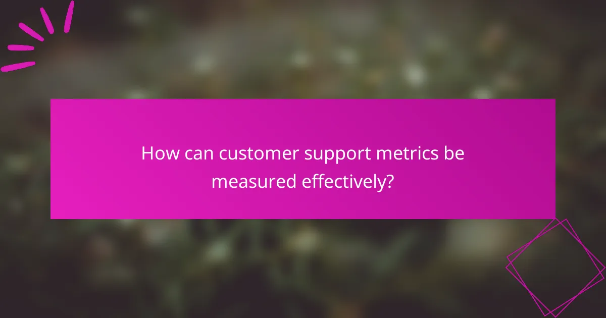 How can customer support metrics be measured effectively?
