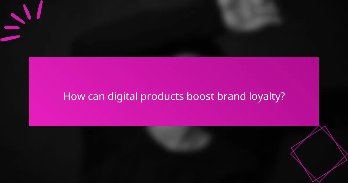 How can digital products boost brand loyalty?