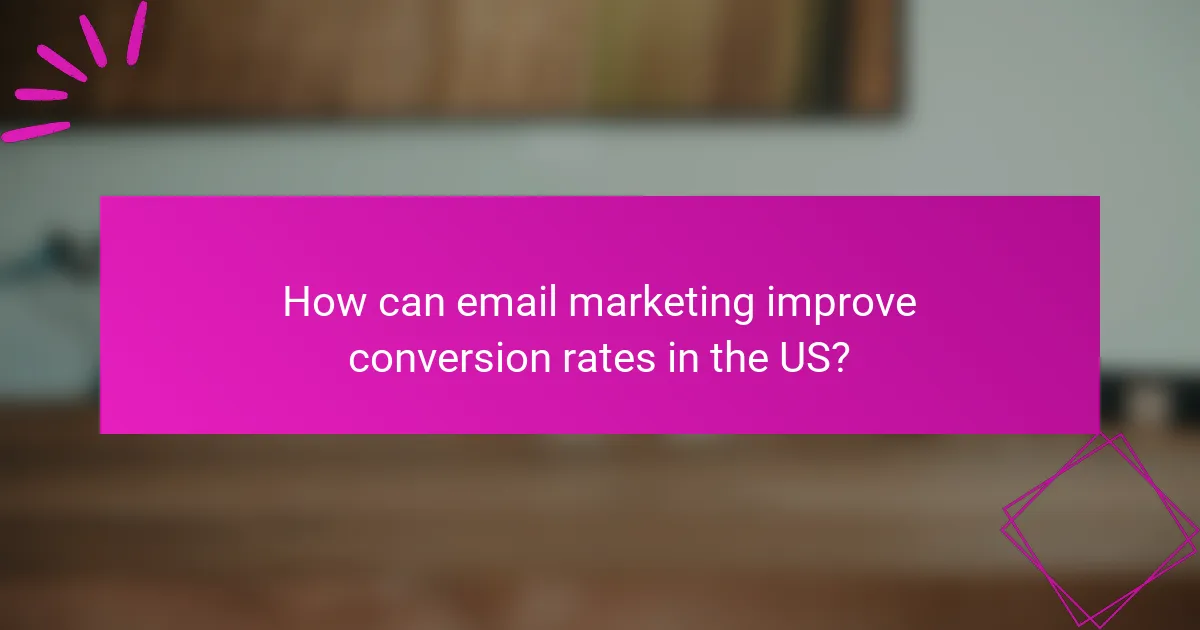 How can email marketing improve conversion rates in the US?