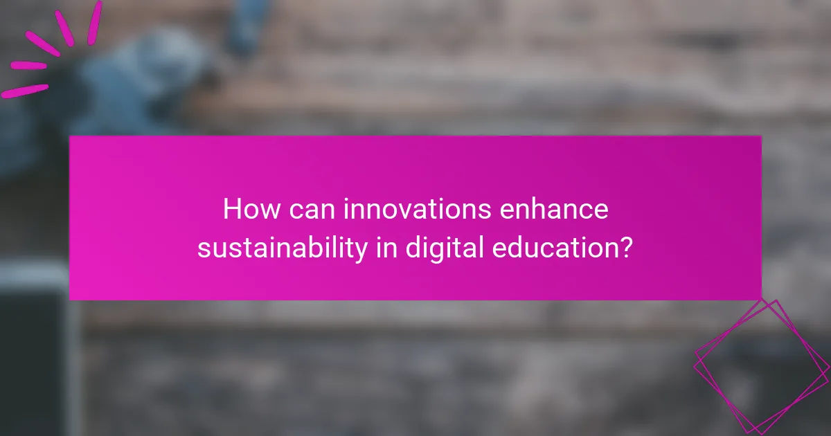 How can innovations enhance sustainability in digital education?
