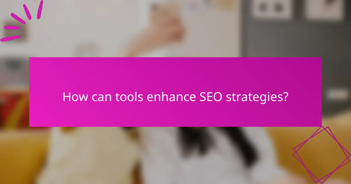 How can tools enhance SEO strategies?