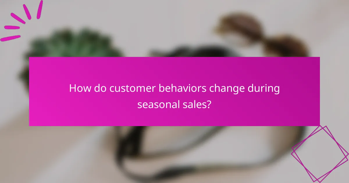 How do customer behaviors change during seasonal sales?