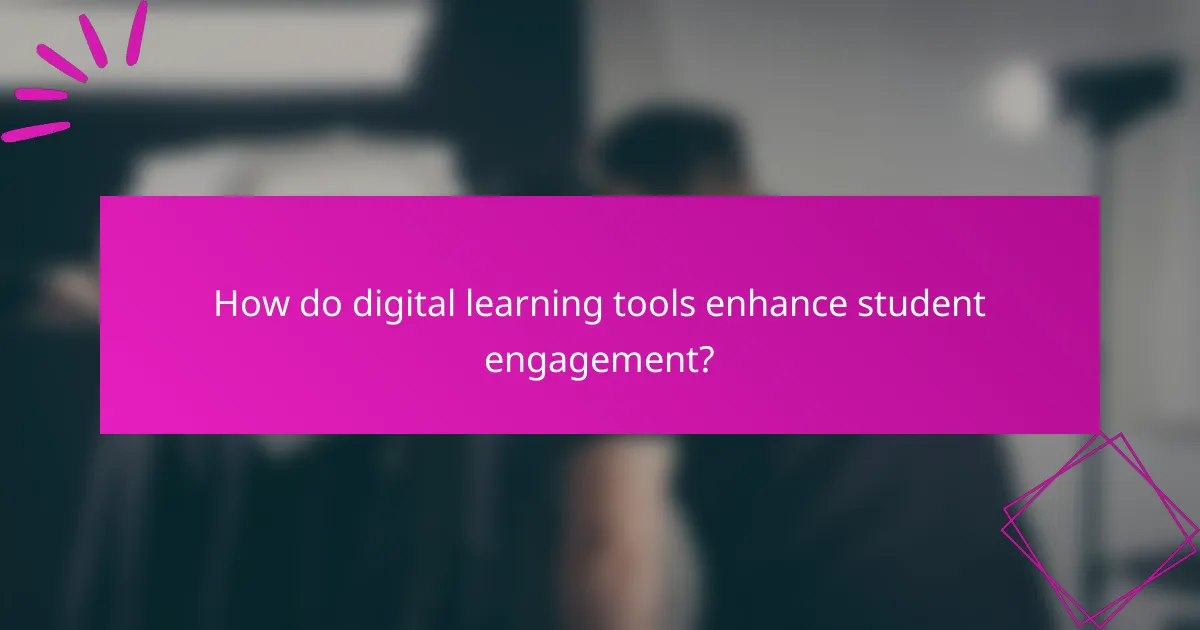 How do digital learning tools enhance student engagement?