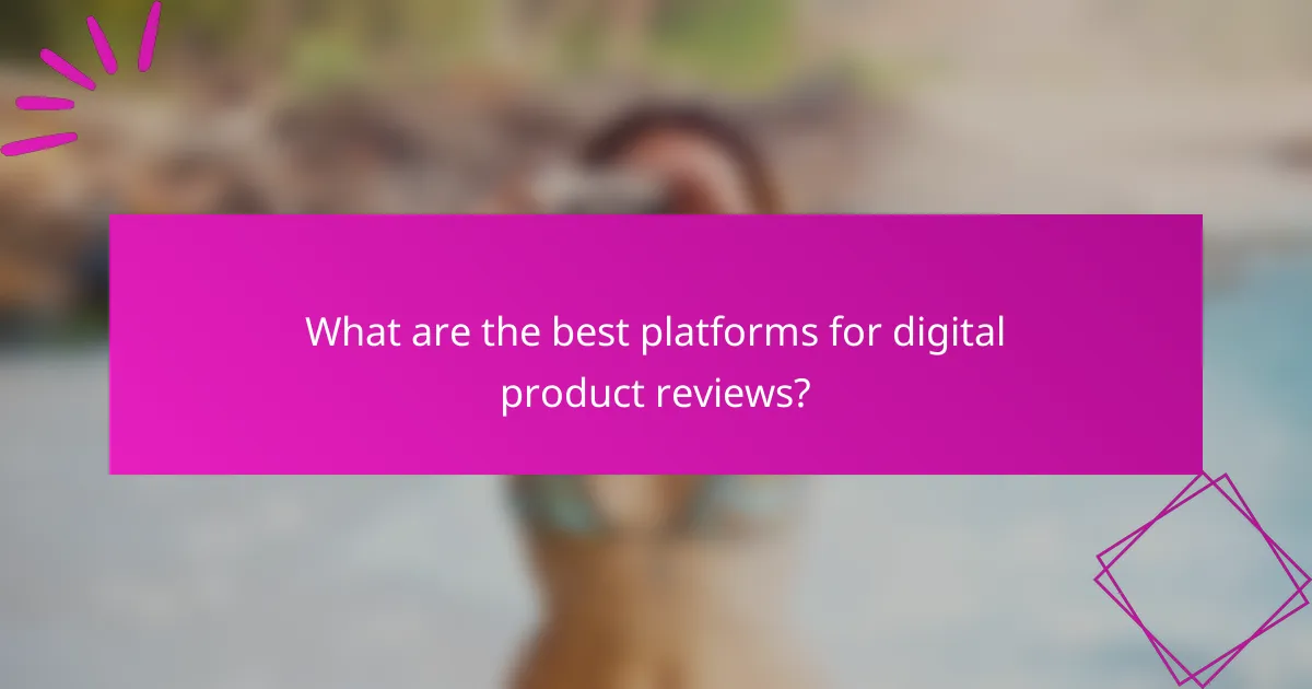 What are the best platforms for digital product reviews?
