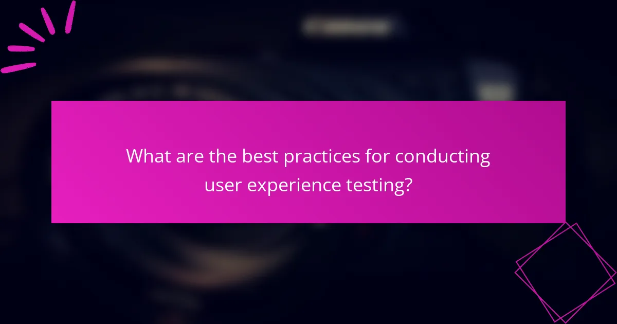 What are the best practices for conducting user experience testing?