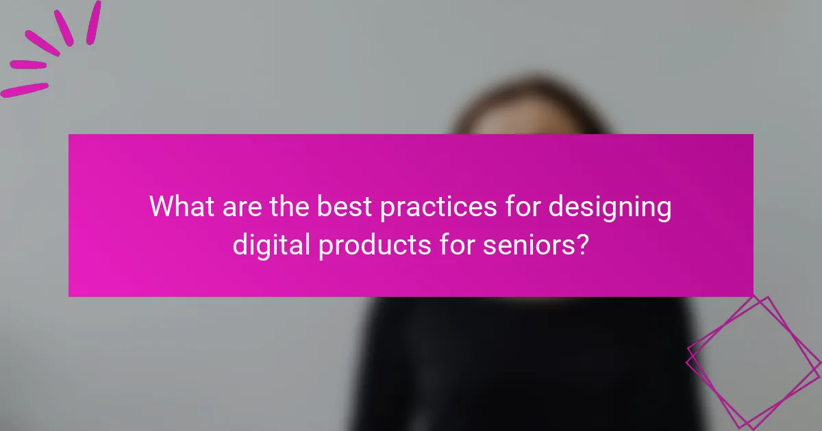 What are the best practices for designing digital products for seniors?