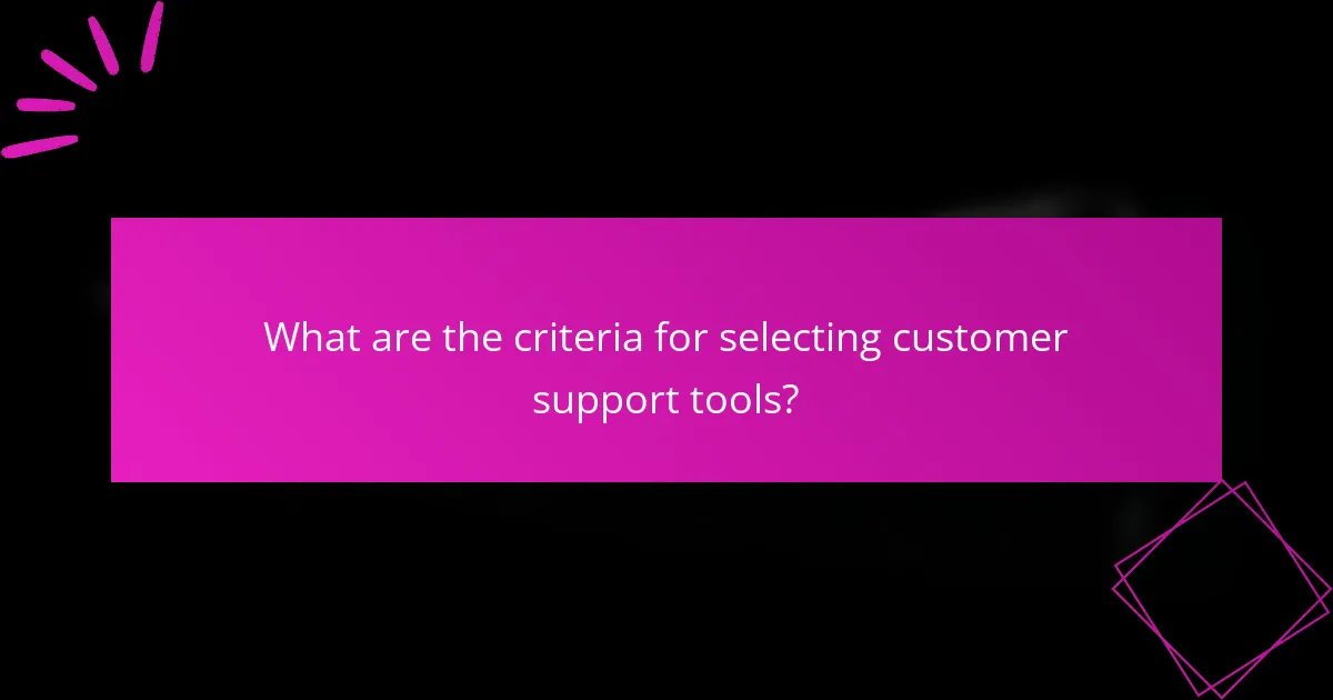 What are the criteria for selecting customer support tools?