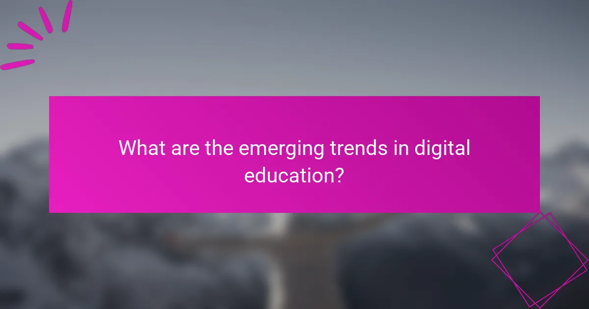 What are the emerging trends in digital education?