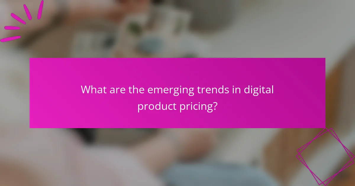 What are the emerging trends in digital product pricing?