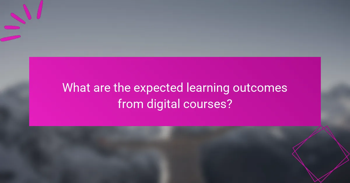 What are the expected learning outcomes from digital courses?