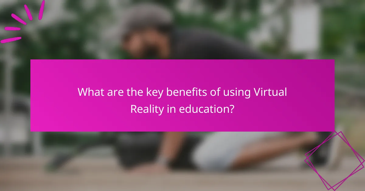 What are the key benefits of using Virtual Reality in education?