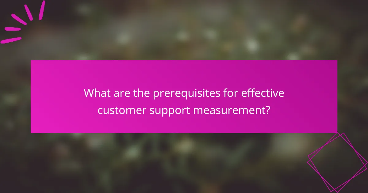 What are the prerequisites for effective customer support measurement?