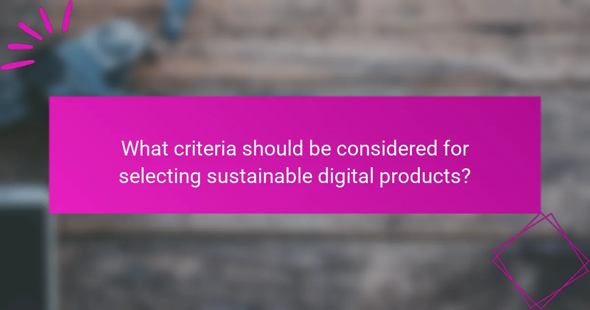 What criteria should be considered for selecting sustainable digital products?