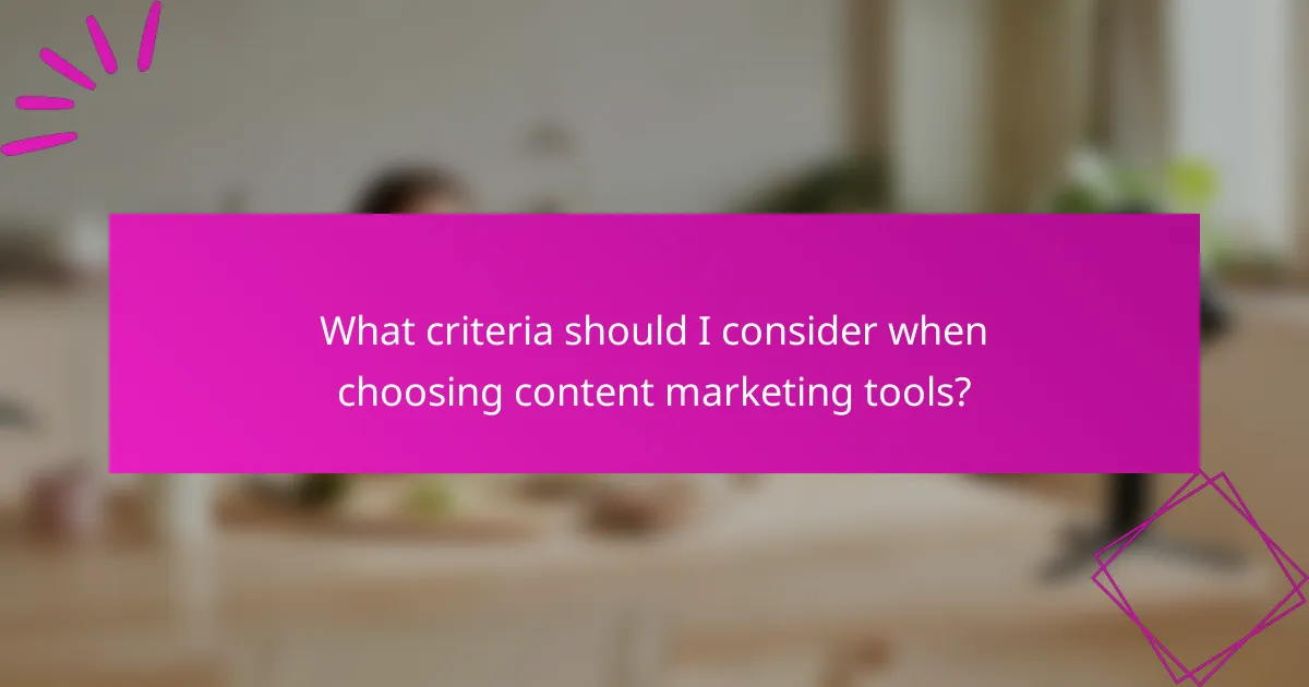 What criteria should I consider when choosing content marketing tools?