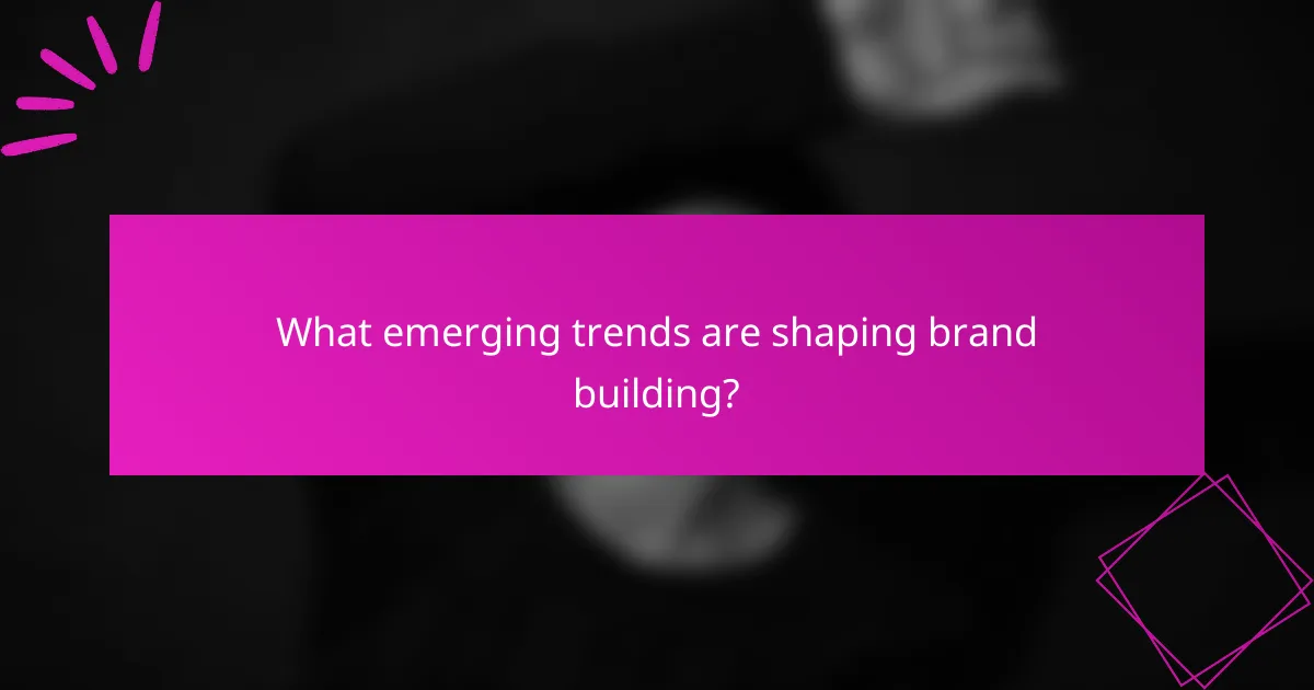 What emerging trends are shaping brand building?