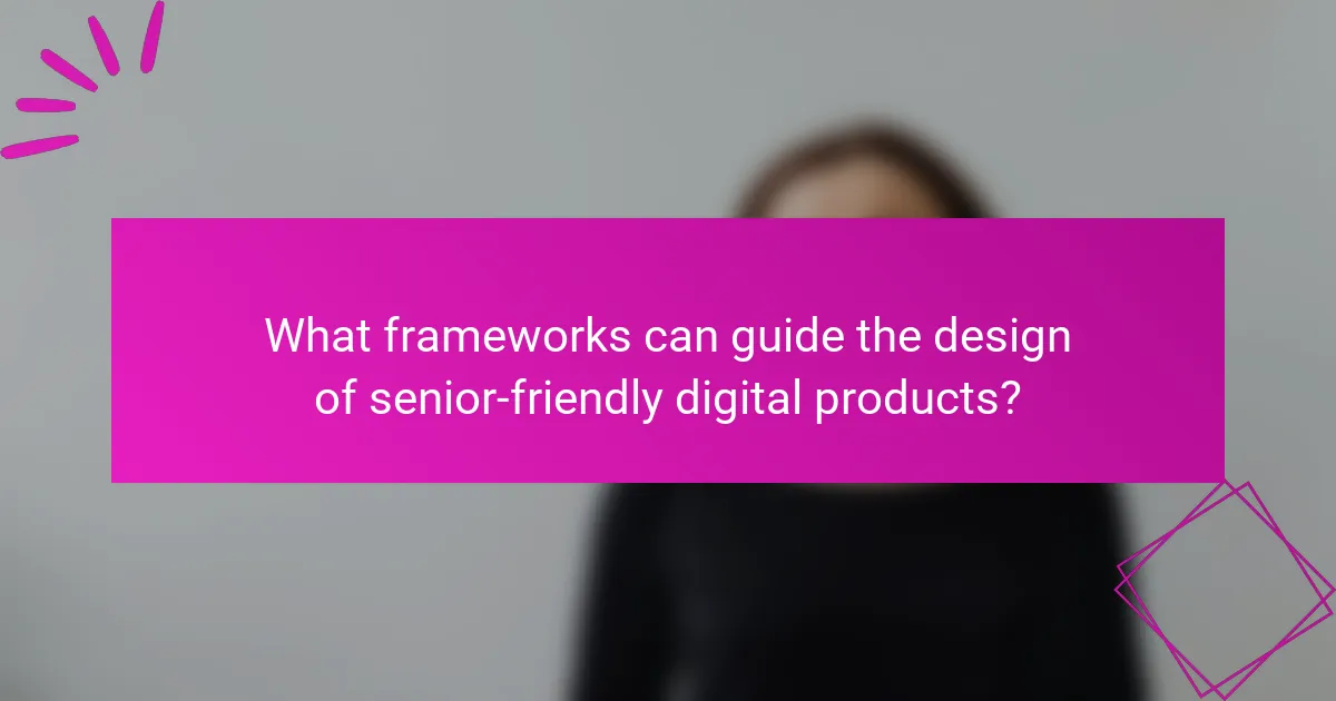 What frameworks can guide the design of senior-friendly digital products?