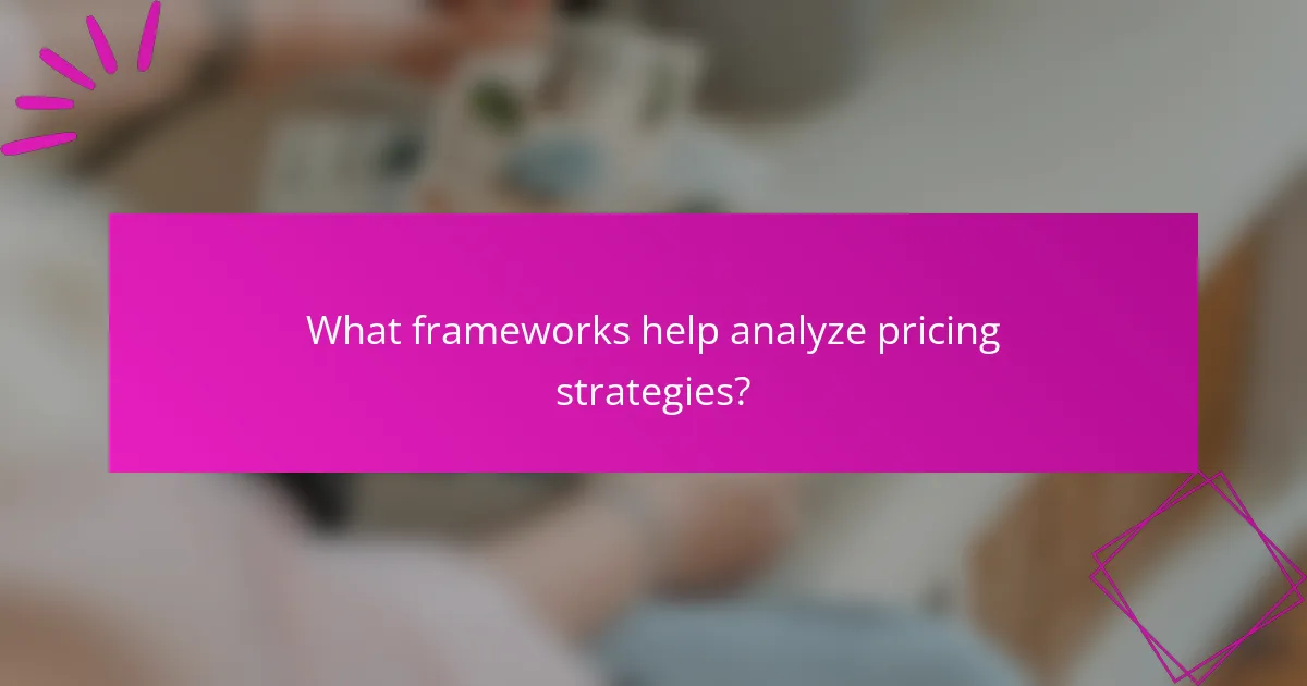 What frameworks help analyze pricing strategies?