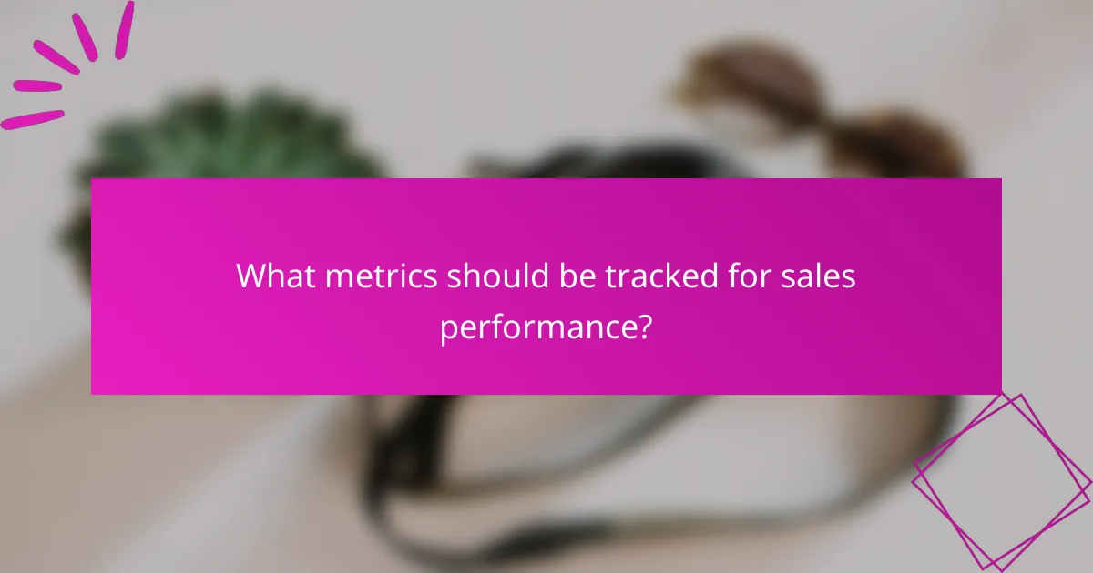 What metrics should be tracked for sales performance?
