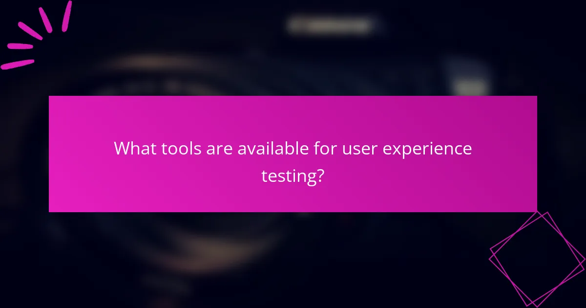 What tools are available for user experience testing?