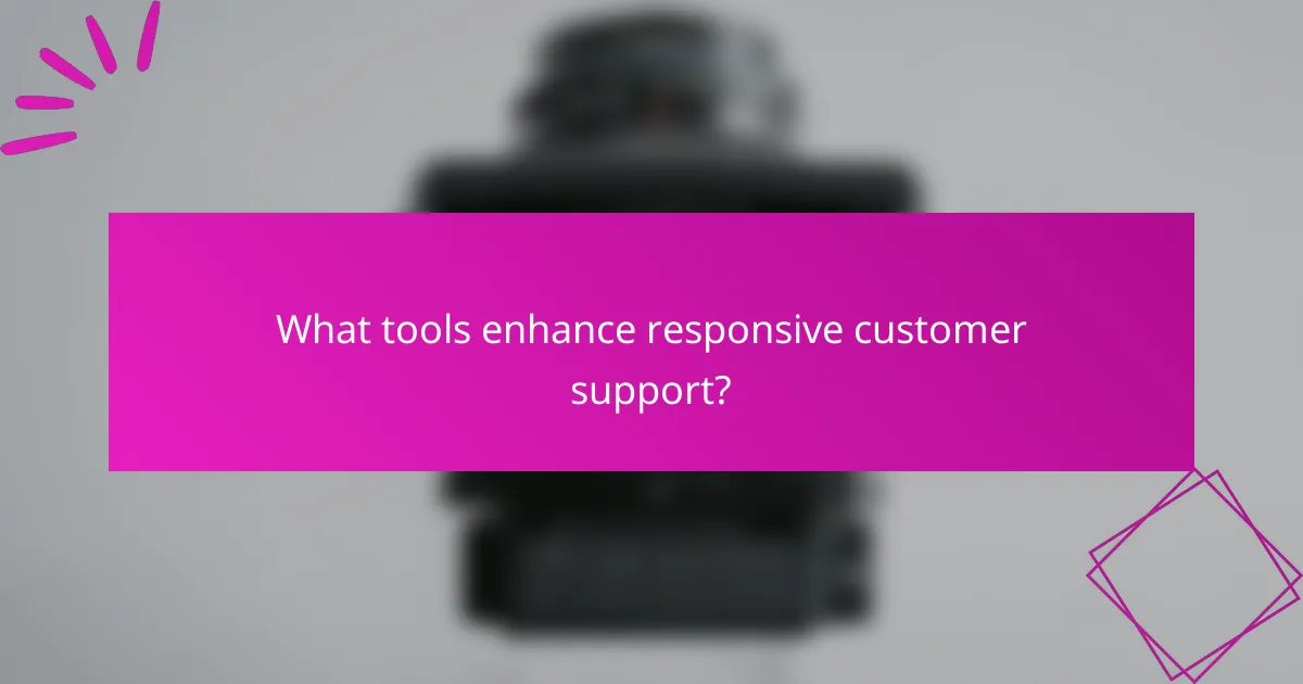 What tools enhance responsive customer support?