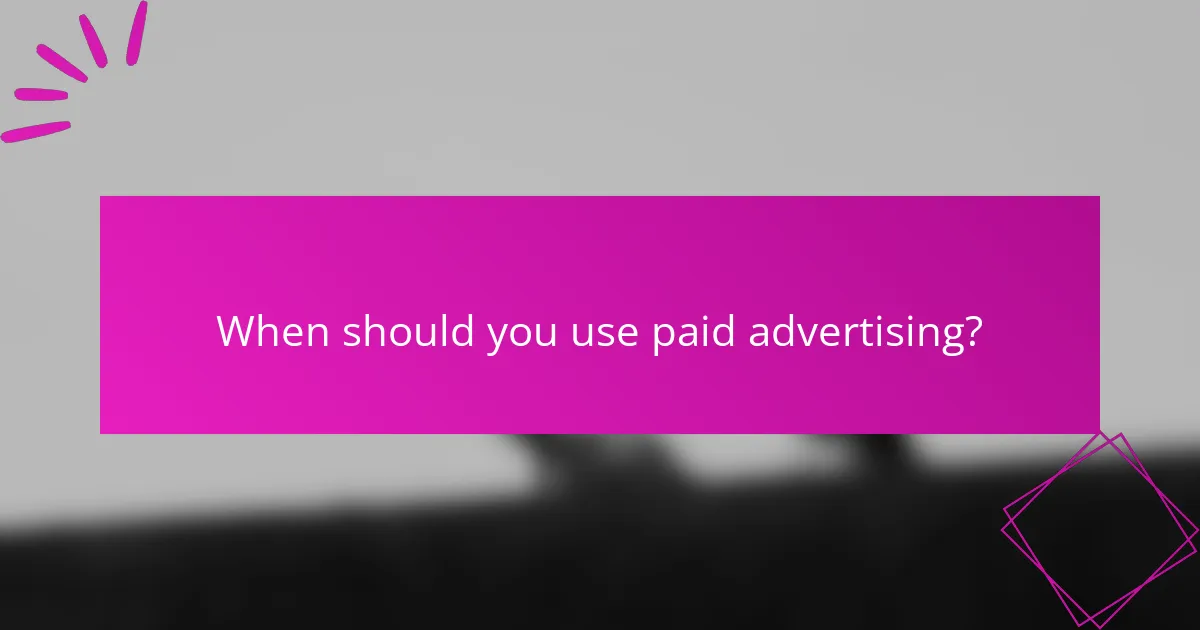 When should you use paid advertising?